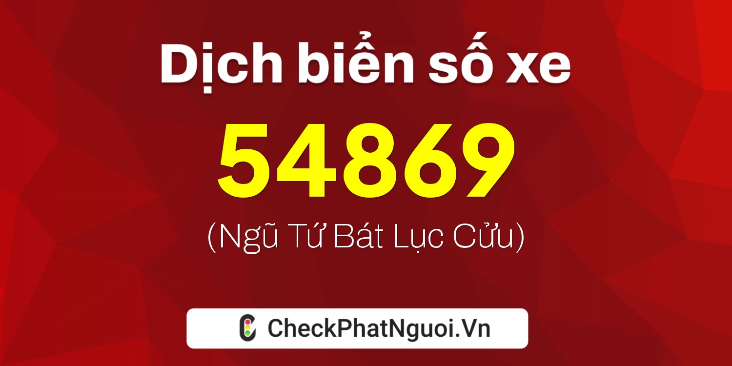 Dịch ý nghĩa <b>biển số xe 76G1-54869</b> tại website checkphatnguoi.vn