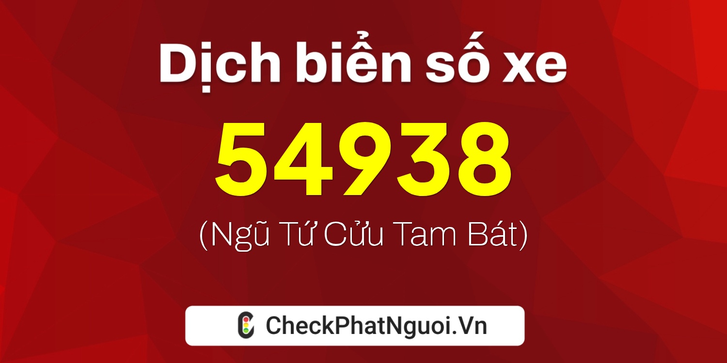 Dịch ý nghĩa <b>biển số xe 20A-54938</b> tại website checkphatnguoi.vn