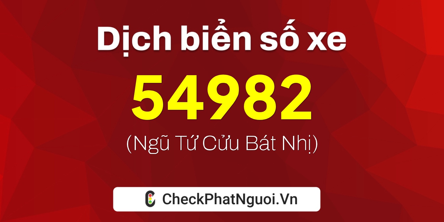 Dịch ý nghĩa <b>biển số xe 15B2-54982</b> tại website checkphatnguoi.vn