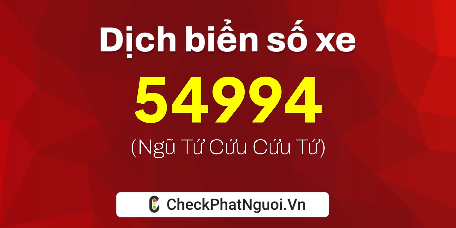 Dịch ý nghĩa <b>biển số xe 20B1-54994</b> tại website checkphatnguoi.vn