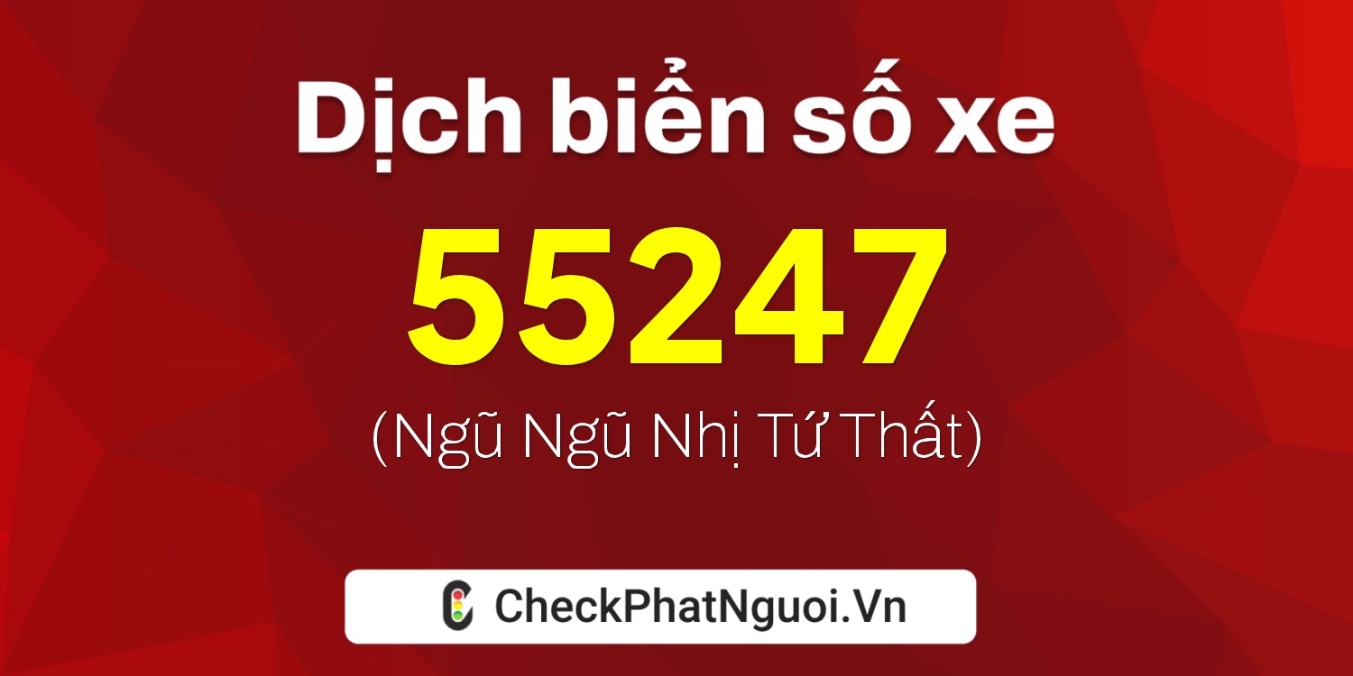 Dịch ý nghĩa <b>biển số xe 60K-55247</b> tại website checkphatnguoi.vn