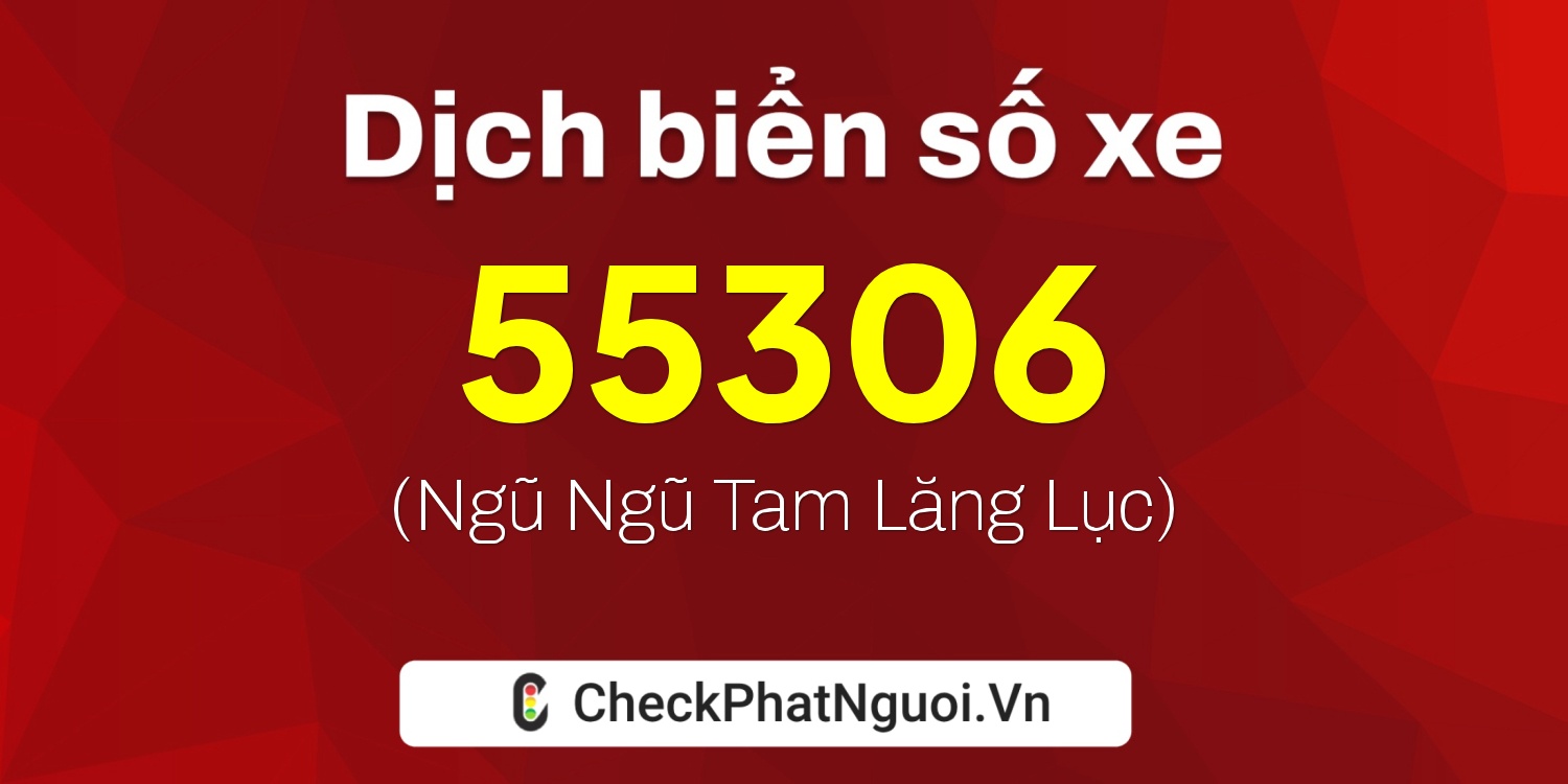 Dịch ý nghĩa <b>biển số xe 20A-55306</b> tại website checkphatnguoi.vn