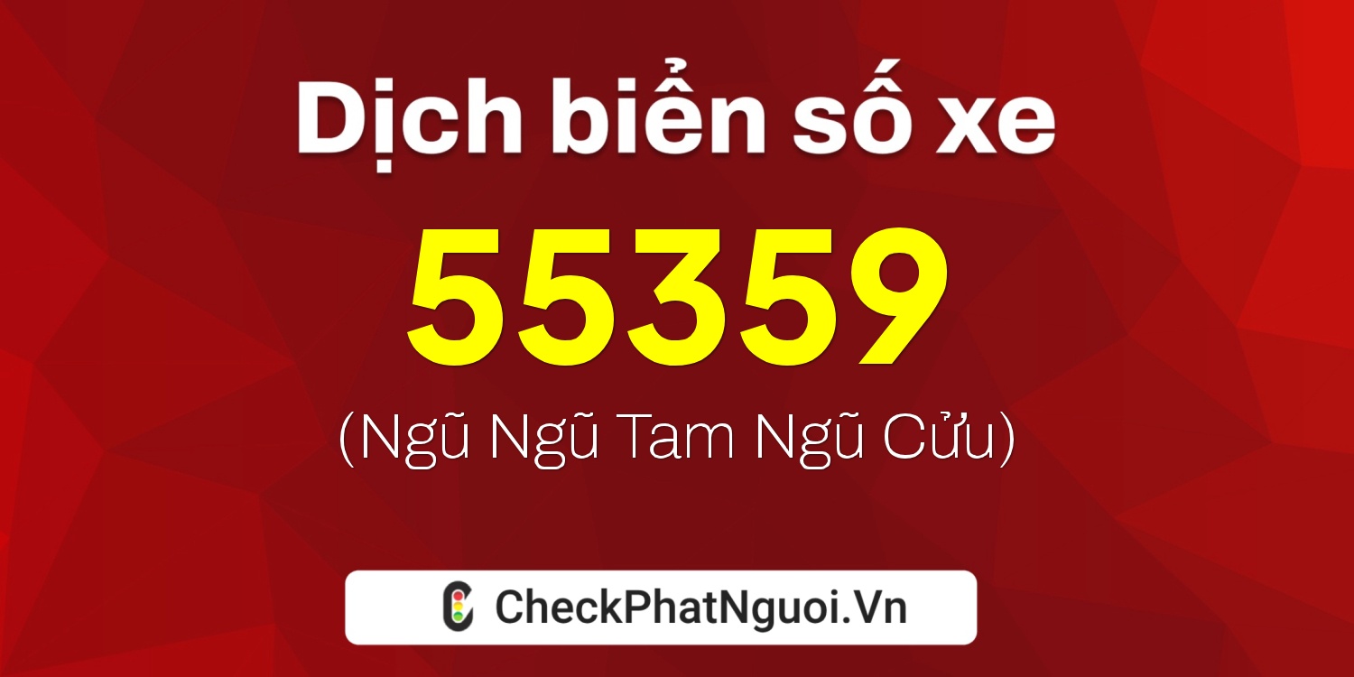 Dịch ý nghĩa <b>biển số xe 37K-55359</b> tại website checkphatnguoi.vn