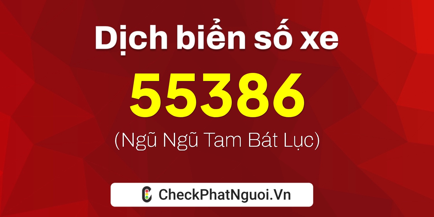 Dịch ý nghĩa <b>biển số xe 38B-55386</b> tại website checkphatnguoi.vn
