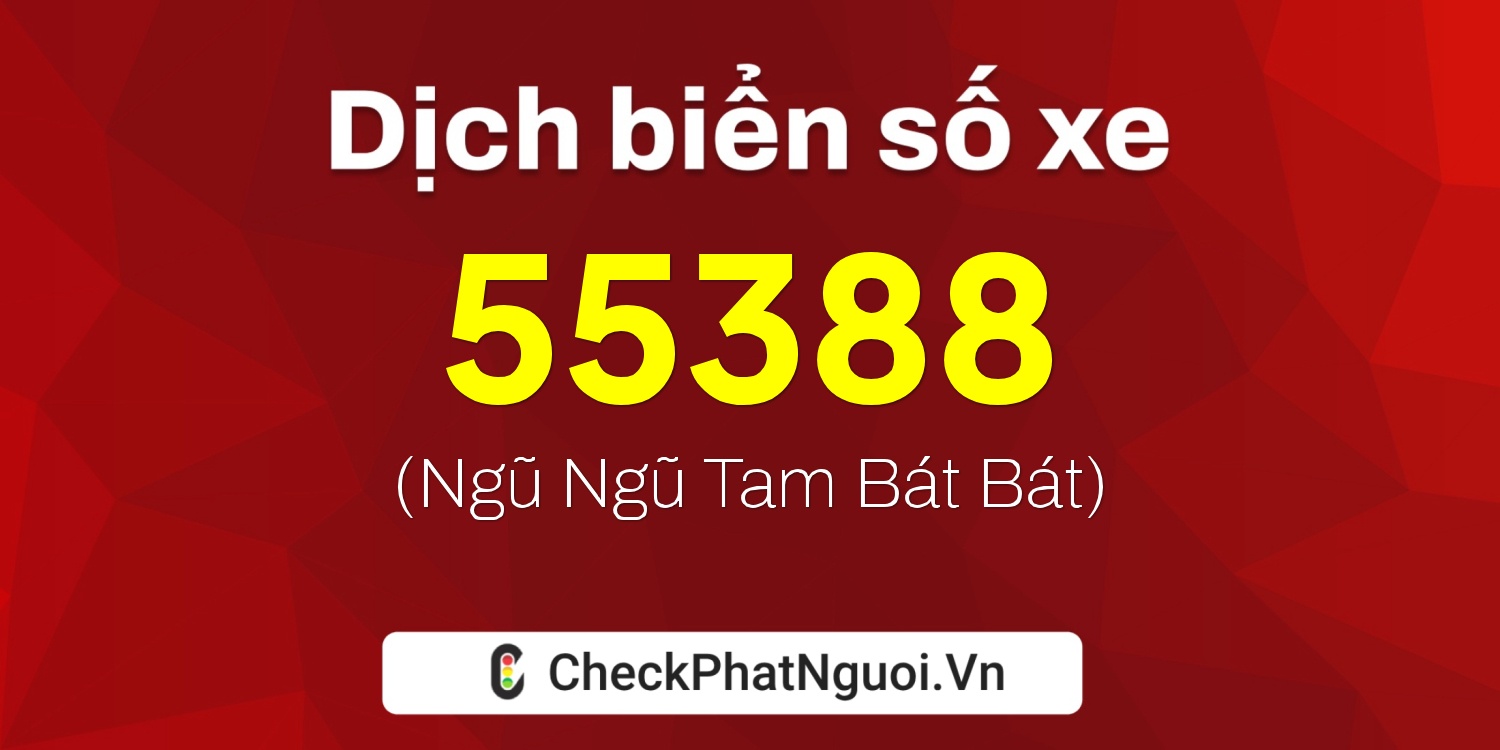 Dịch ý nghĩa <b>biển số xe 60C1-55388</b> tại website checkphatnguoi.vn