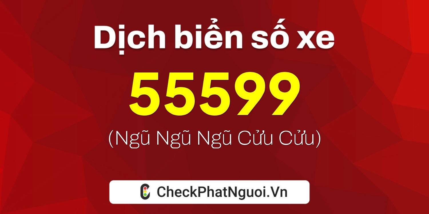 Dịch ý nghĩa <b>biển số xe 29A-55599</b> tại website checkphatnguoi.vn