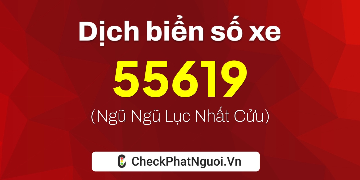 Dịch ý nghĩa <b>biển số xe 88A-55619</b> tại website checkphatnguoi.vn