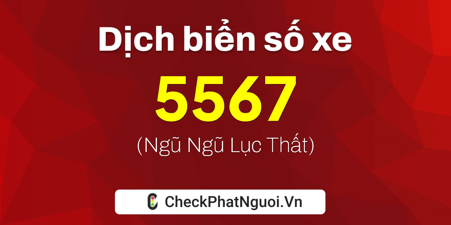 Dịch ý nghĩa <b>biển số xe 30A-5567</b> tại website checkphatnguoi.vn