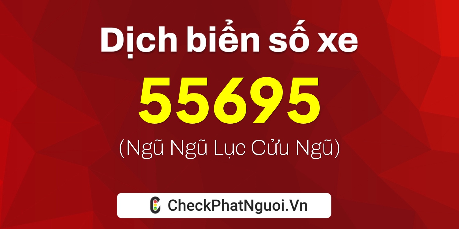 Dịch ý nghĩa <b>biển số xe 15K-55695</b> tại website checkphatnguoi.vn