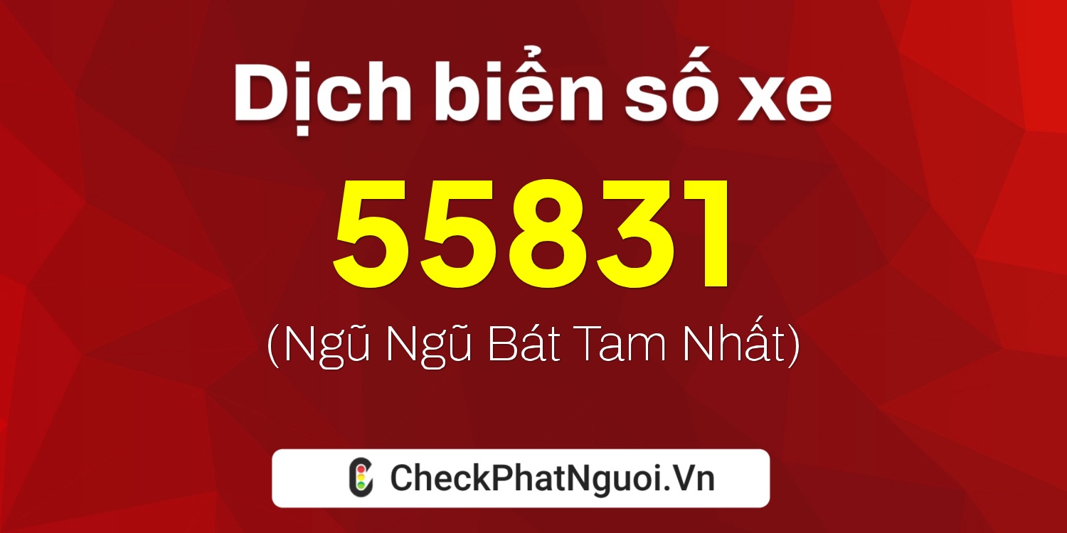 Dịch ý nghĩa <b>biển số xe 19A-55831</b> tại website checkphatnguoi.vn