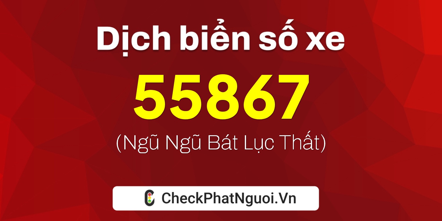 Dịch ý nghĩa <b>biển số xe 15B3-55867</b> tại website checkphatnguoi.vn