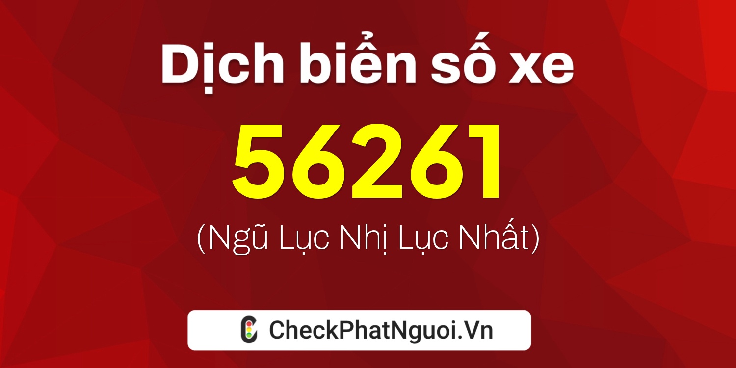 Dịch ý nghĩa <b>biển số xe 60F2-56261</b> tại website checkphatnguoi.vn