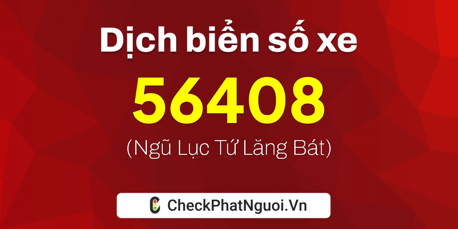 Dịch ý nghĩa <b>biển số xe 60V-56408</b> tại website checkphatnguoi.vn