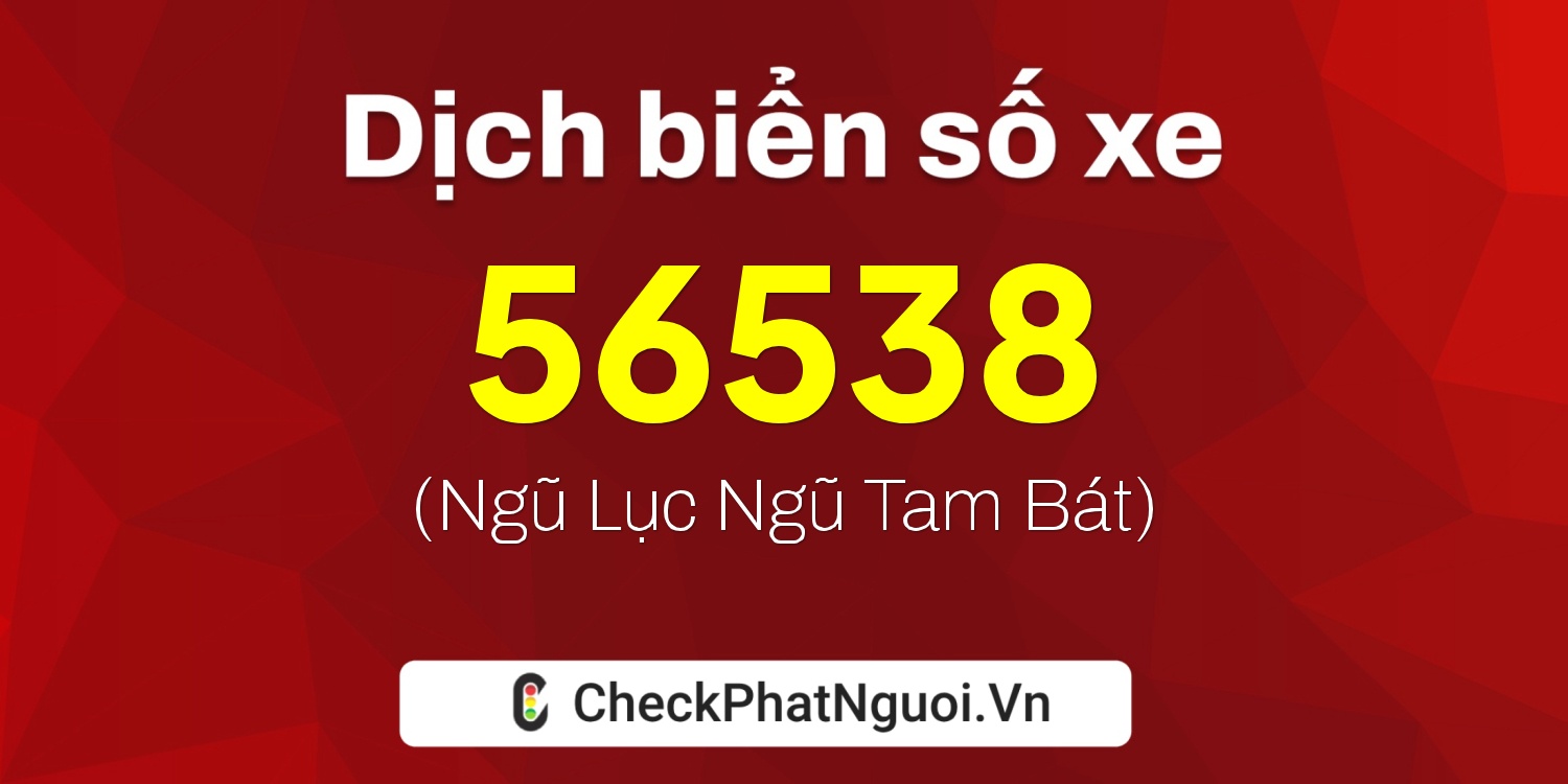 Dịch ý nghĩa <b>biển số xe 98A-56538</b> tại website checkphatnguoi.vn