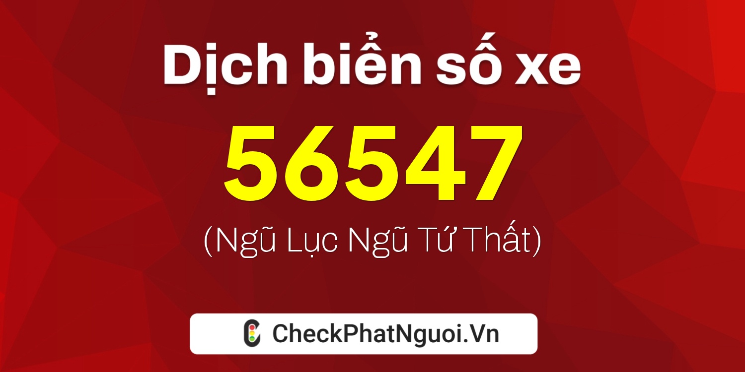 Dịch ý nghĩa <b>biển số xe 81A-56547</b> tại website checkphatnguoi.vn