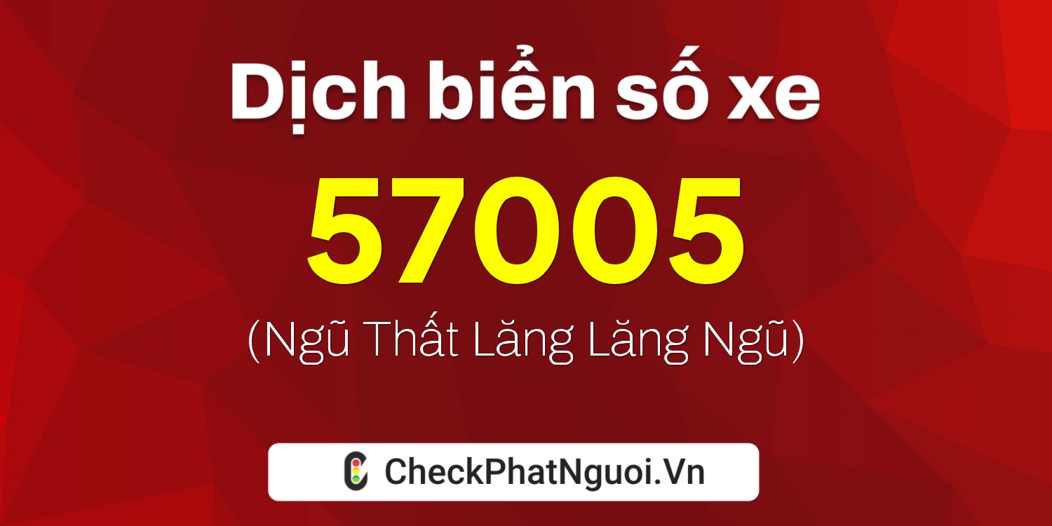 Dịch ý nghĩa <b>biển số xe 60A-57005</b> tại website checkphatnguoi.vn