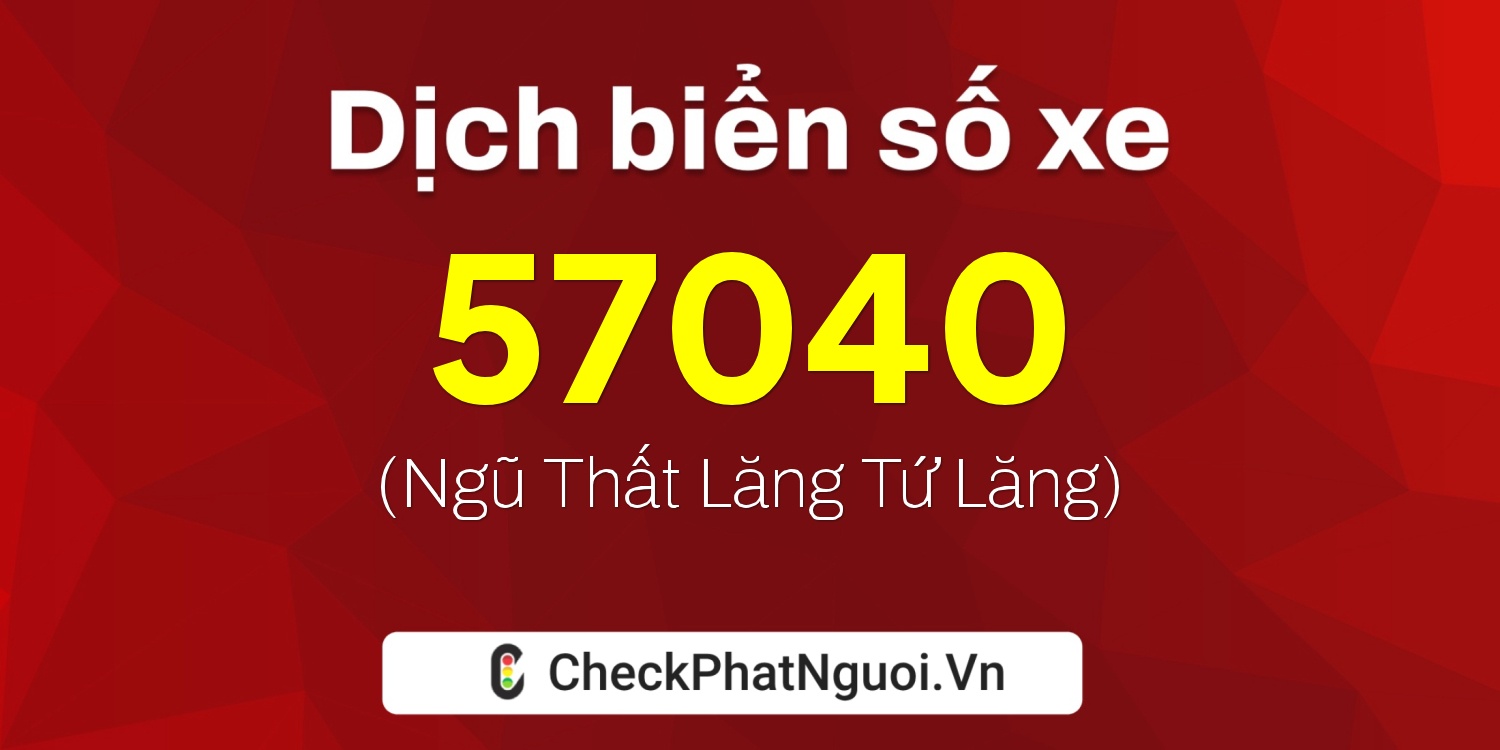 Dịch ý nghĩa <b>biển số xe 86B6-57040</b> tại website checkphatnguoi.vn