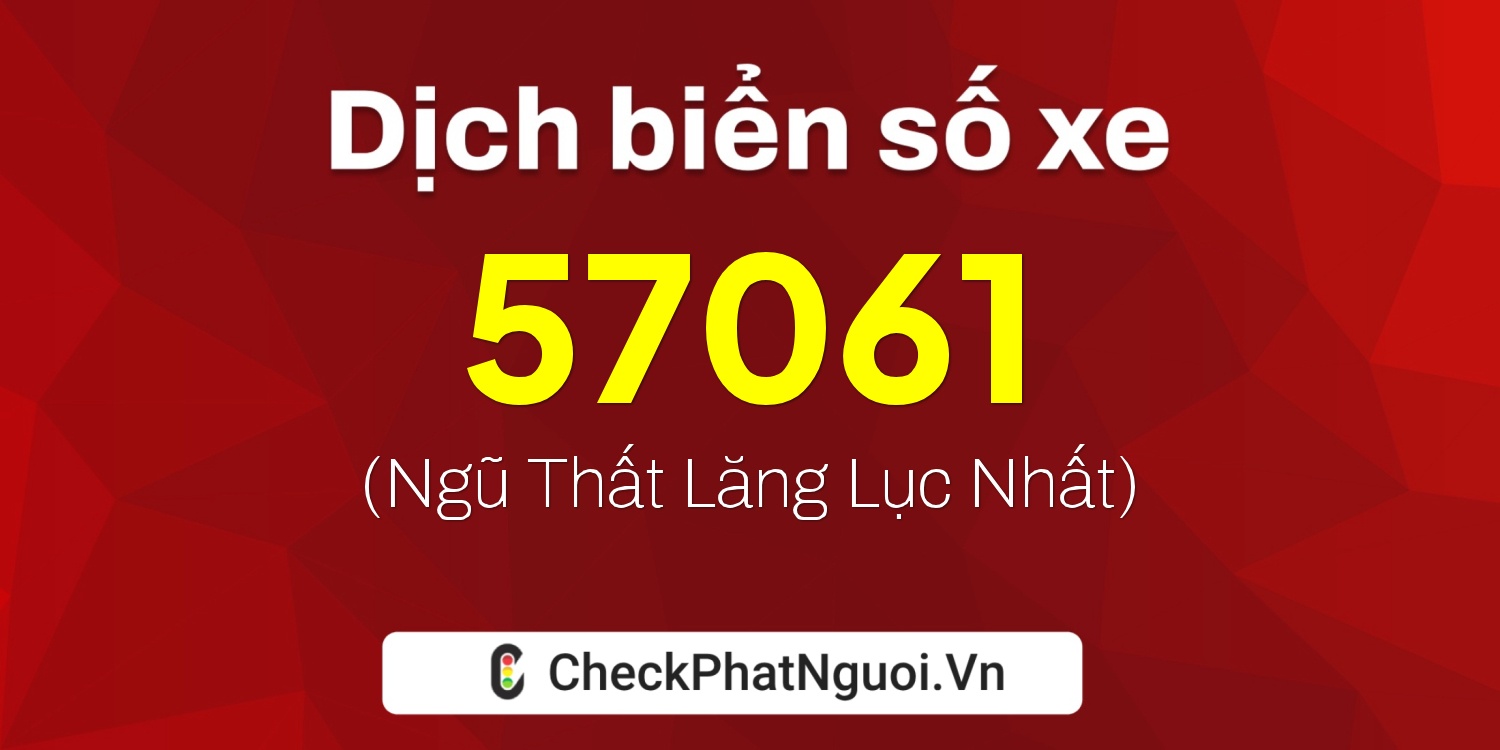 Dịch ý nghĩa <b>biển số xe 50H-57061</b> tại website checkphatnguoi.vn
