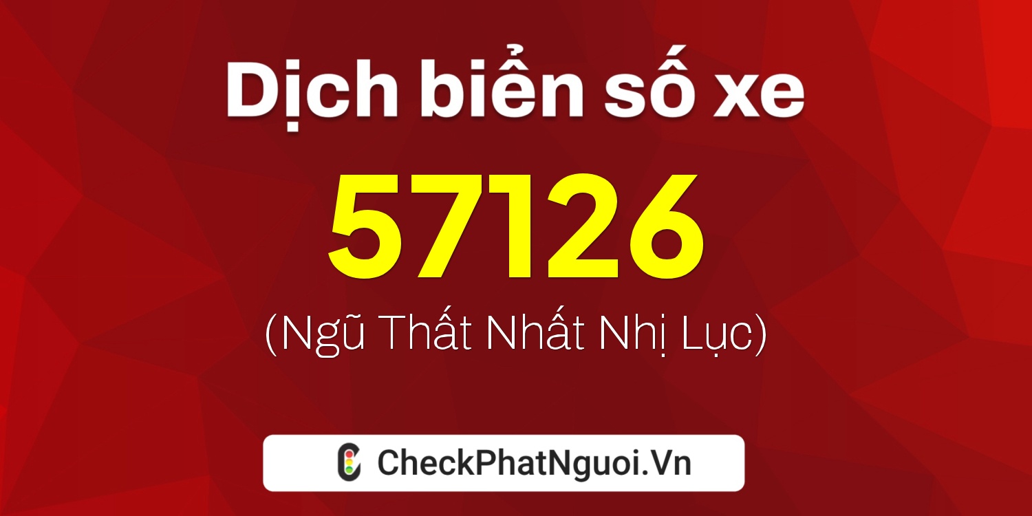 Dịch ý nghĩa <b>biển số xe 47E1-57126</b> tại website checkphatnguoi.vn