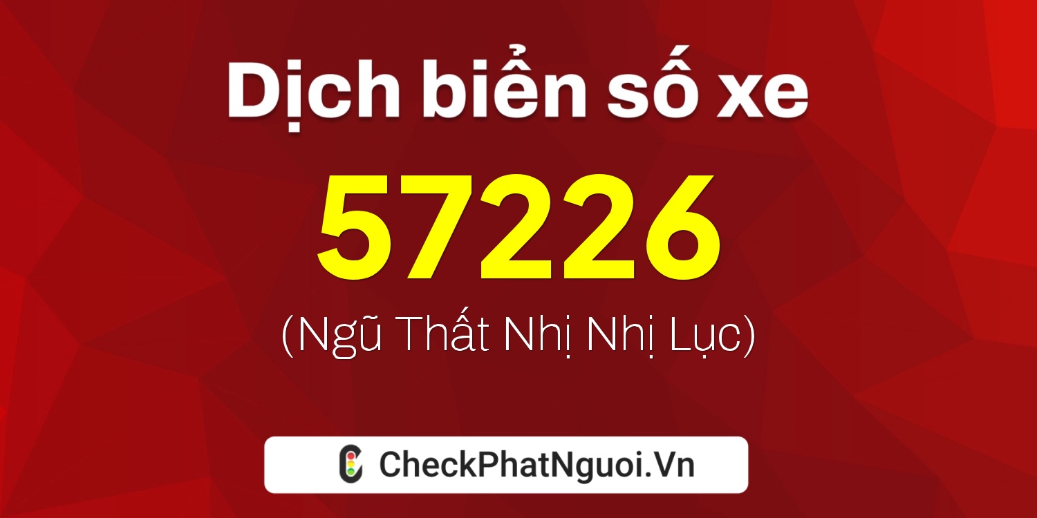 Dịch ý nghĩa <b>biển số xe 15K1-57226</b> tại website checkphatnguoi.vn