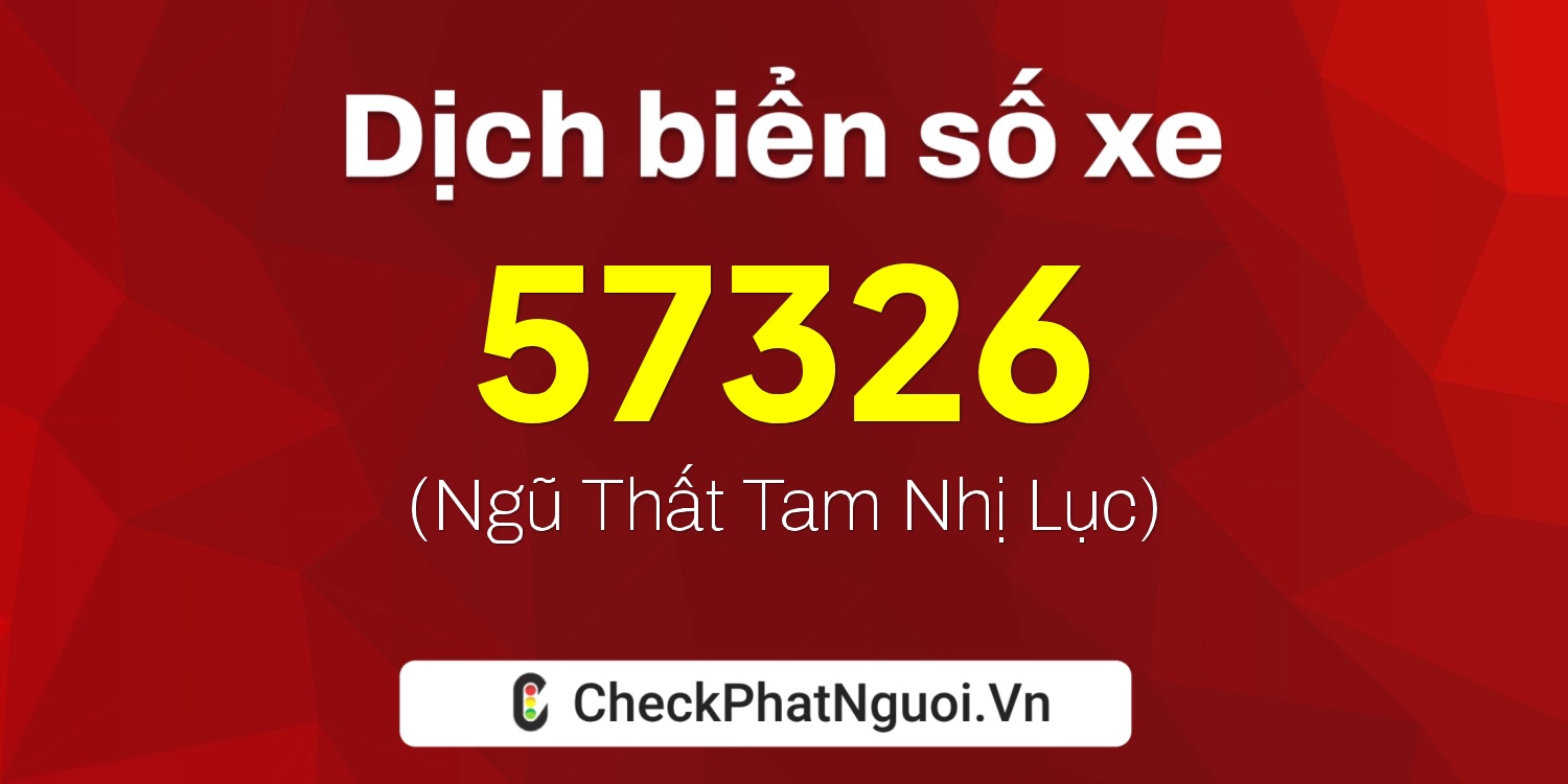 Dịch ý nghĩa <b>biển số xe 15A-57326</b> tại website checkphatnguoi.vn