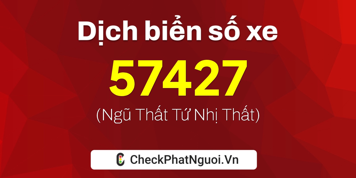 Dịch ý nghĩa <b>biển số xe 17B7-57427</b> tại website checkphatnguoi.vn