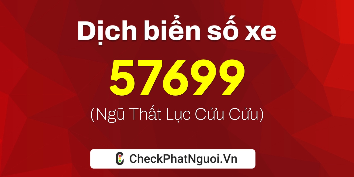 Dịch ý nghĩa <b>biển số xe 99A-57699</b> tại website checkphatnguoi.vn