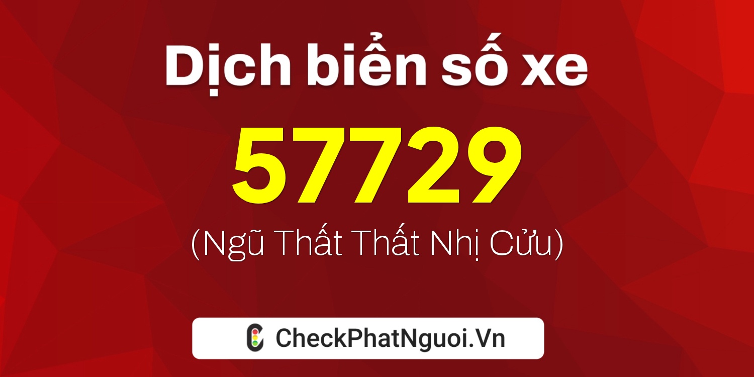 Dịch ý nghĩa <b>biển số xe 99E1-57729</b> tại website checkphatnguoi.vn