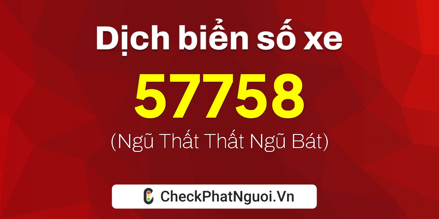 Dịch ý nghĩa <b>biển số xe 78G1-57758</b> tại website checkphatnguoi.vn