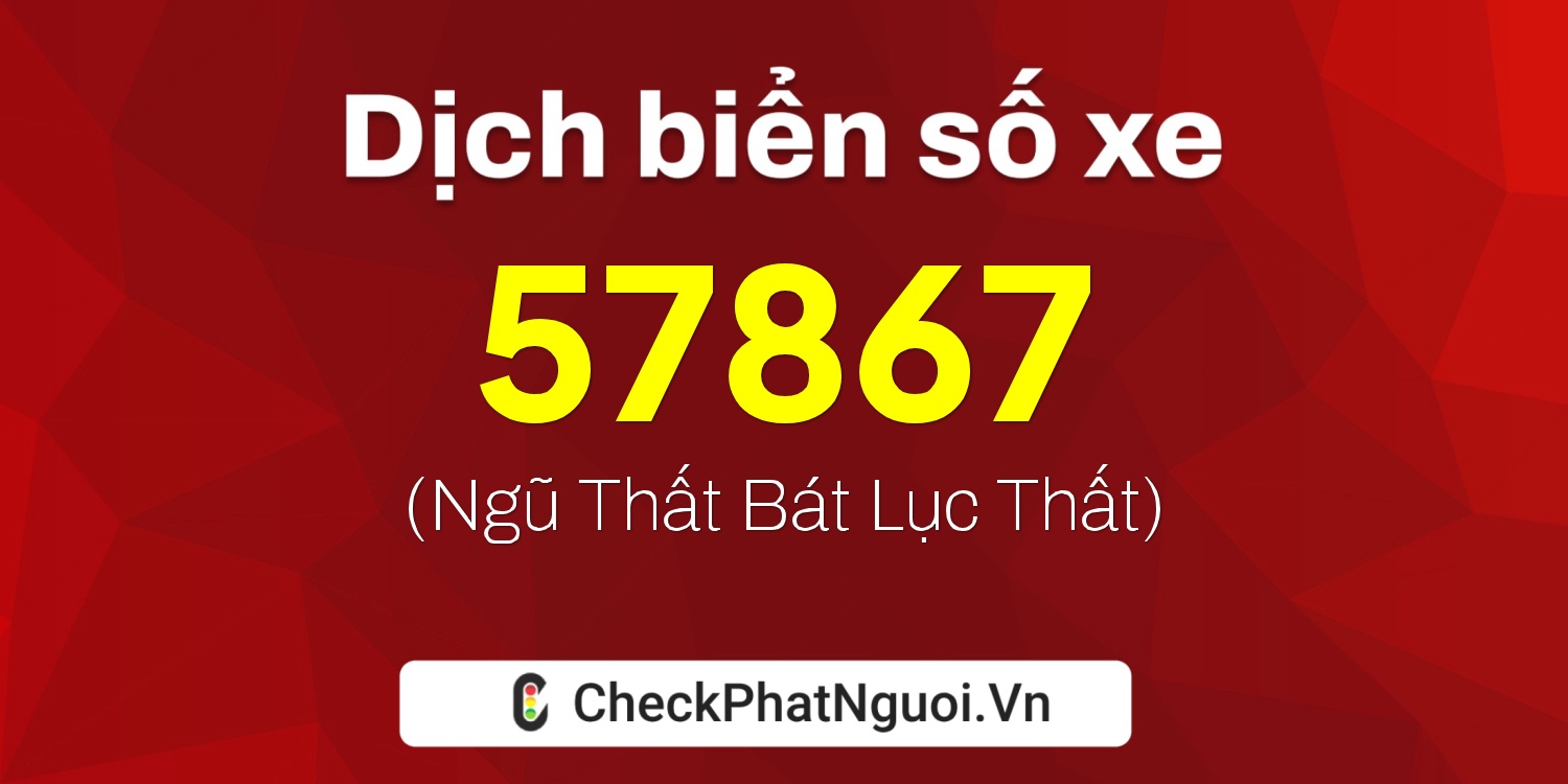 Dịch ý nghĩa <b>biển số xe 98D1-57867</b> tại website checkphatnguoi.vn