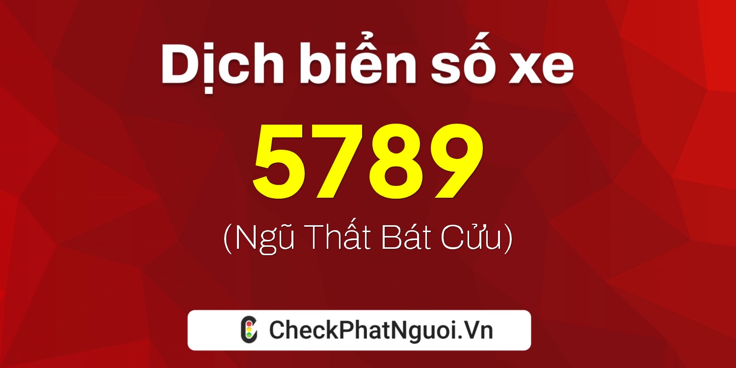 Dịch ý nghĩa <b>biển số xe 60A-5789</b> tại website checkphatnguoi.vn