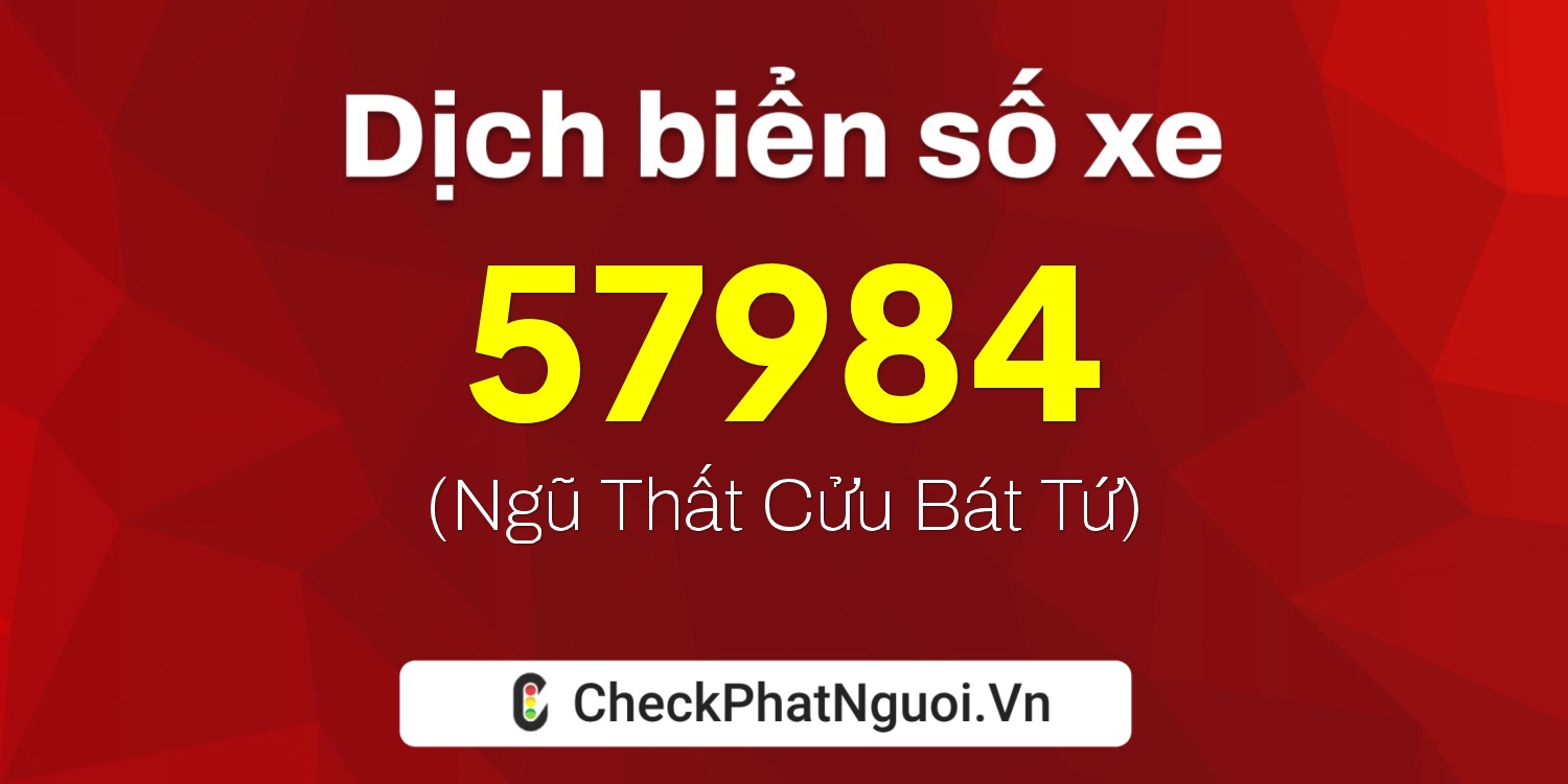 Dịch ý nghĩa <b>biển số xe 76D1-57984</b> tại website checkphatnguoi.vn