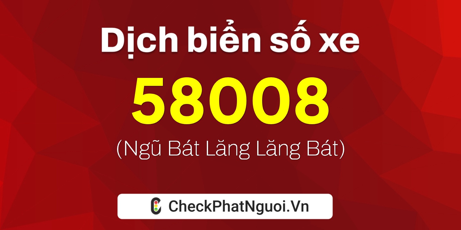Dịch ý nghĩa <b>biển số xe 85R-58008</b> tại website checkphatnguoi.vn