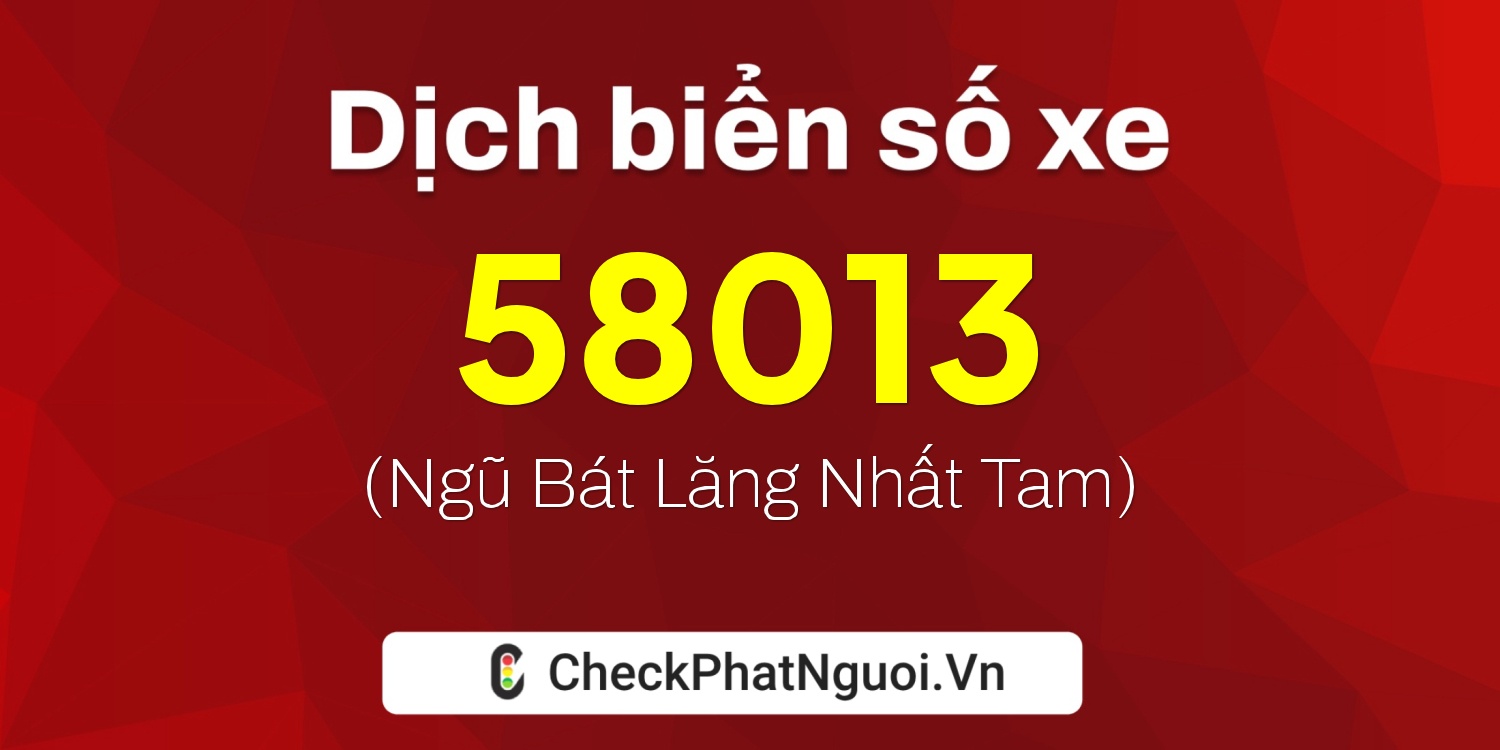 Dịch ý nghĩa <b>biển số xe 15A-58013</b> tại website checkphatnguoi.vn