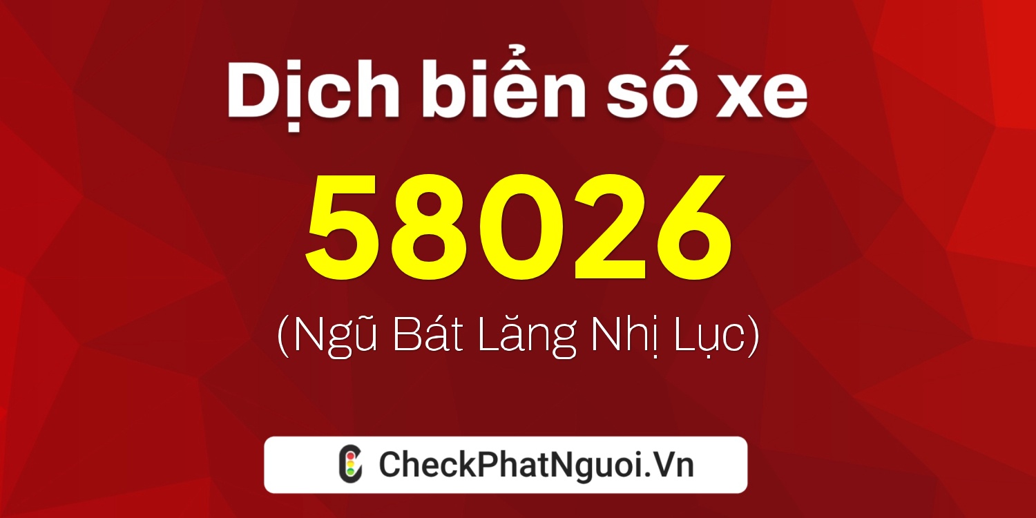 Dịch ý nghĩa <b>biển số xe 37A-58026</b> tại website checkphatnguoi.vn