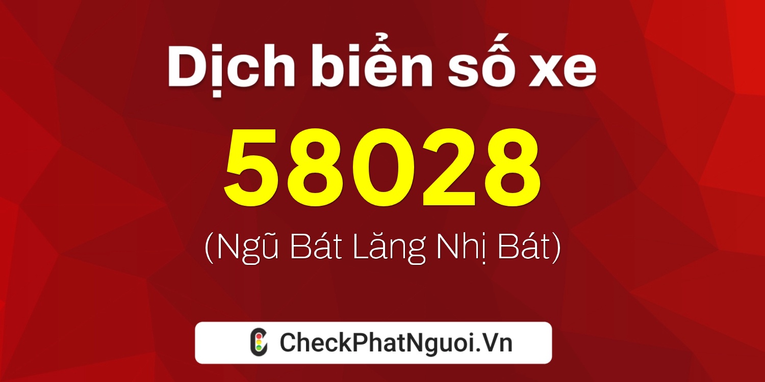 Dịch ý nghĩa <b>biển số xe 37A-58028</b> tại website checkphatnguoi.vn