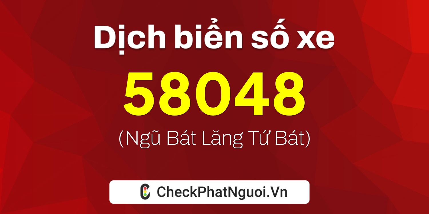 Dịch ý nghĩa <b>biển số xe 76E-58048</b> tại website checkphatnguoi.vn