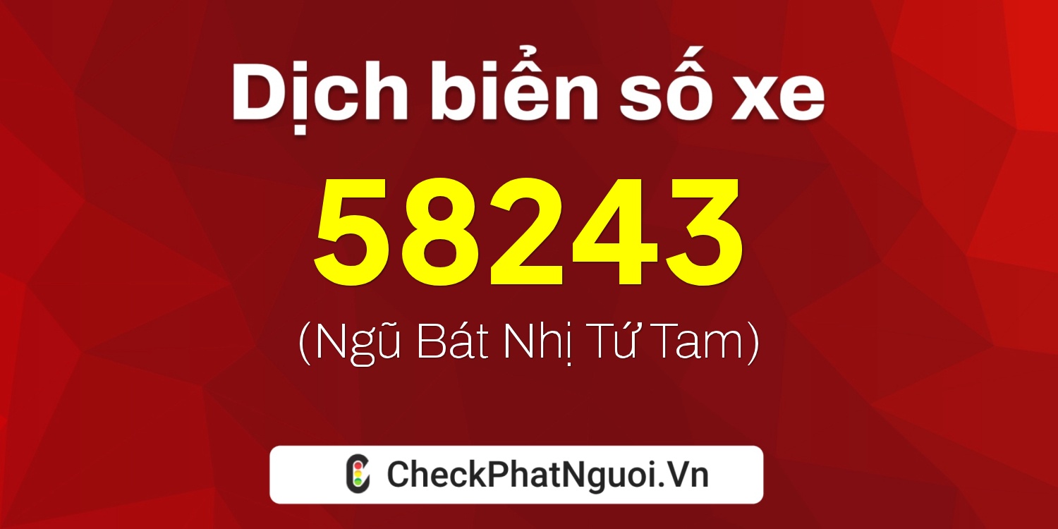 Dịch ý nghĩa <b>biển số xe 30F-58243</b> tại website checkphatnguoi.vn
