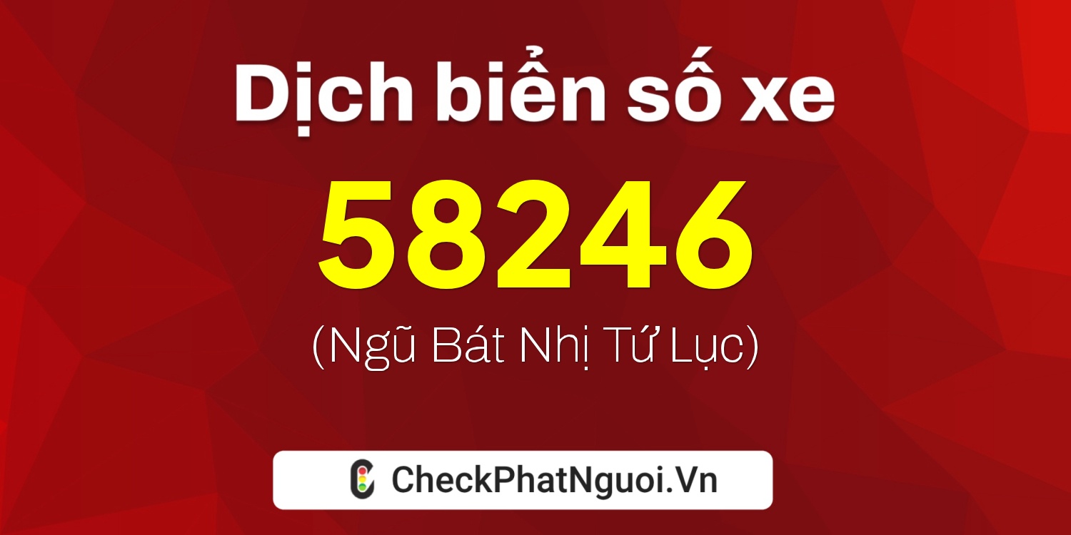 Dịch ý nghĩa <b>biển số xe 34A-58246</b> tại website checkphatnguoi.vn