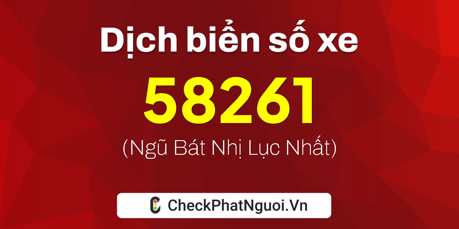 Dịch ý nghĩa <b>biển số xe 70A-58261</b> tại website checkphatnguoi.vn