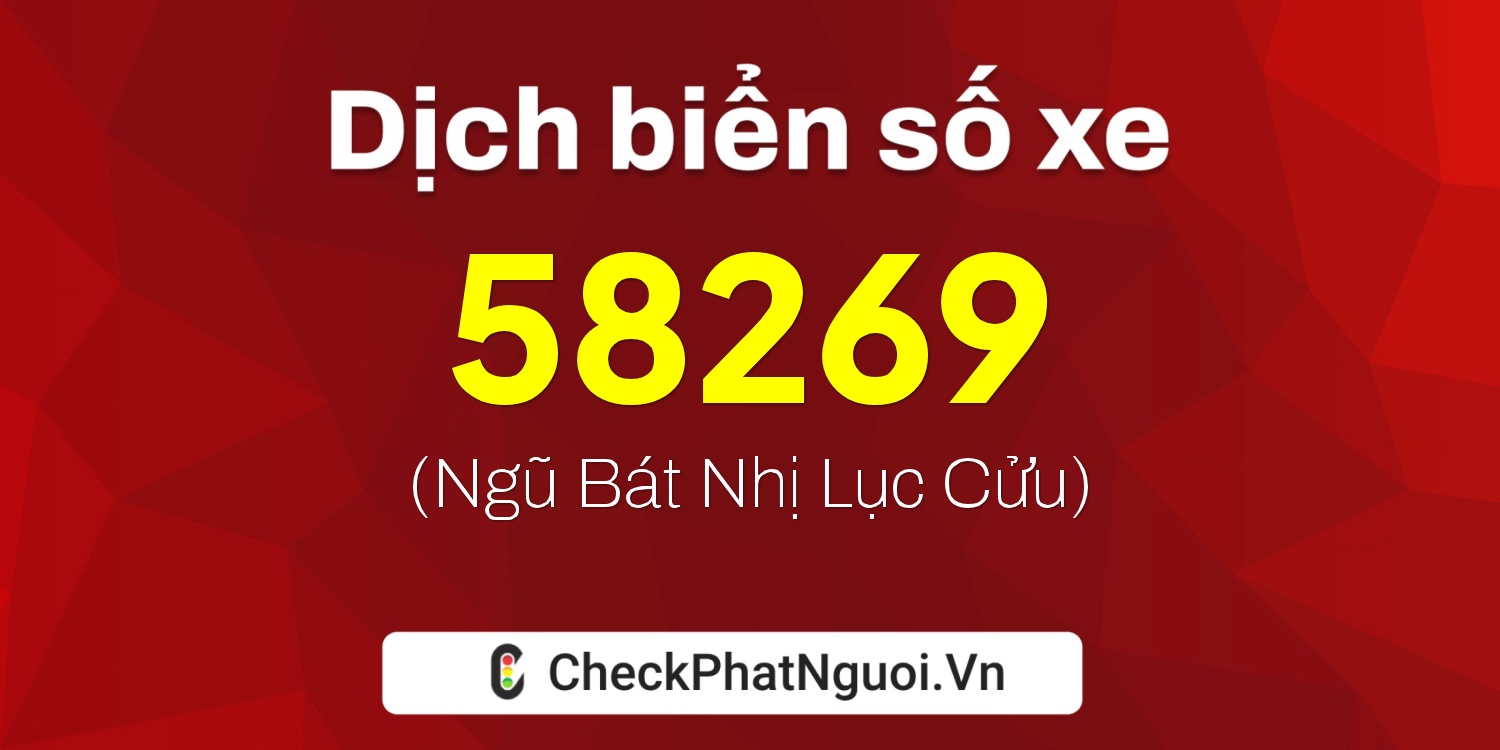 Dịch ý nghĩa <b>biển số xe 58269</b> tại website checkphatnguoi.vn