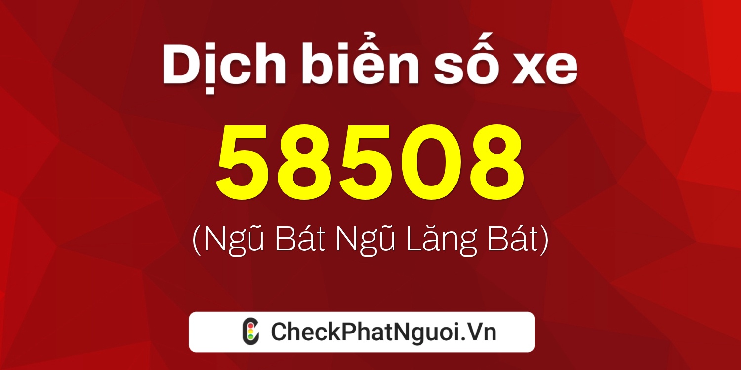 Dịch ý nghĩa <b>biển số xe 49B1-58508</b> tại website checkphatnguoi.vn