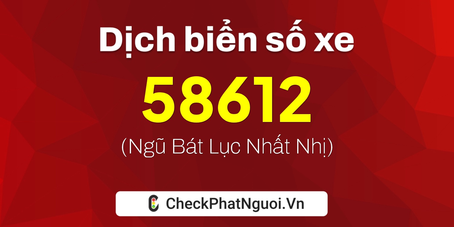 Dịch ý nghĩa <b>biển số xe 70B1-58612</b> tại website checkphatnguoi.vn