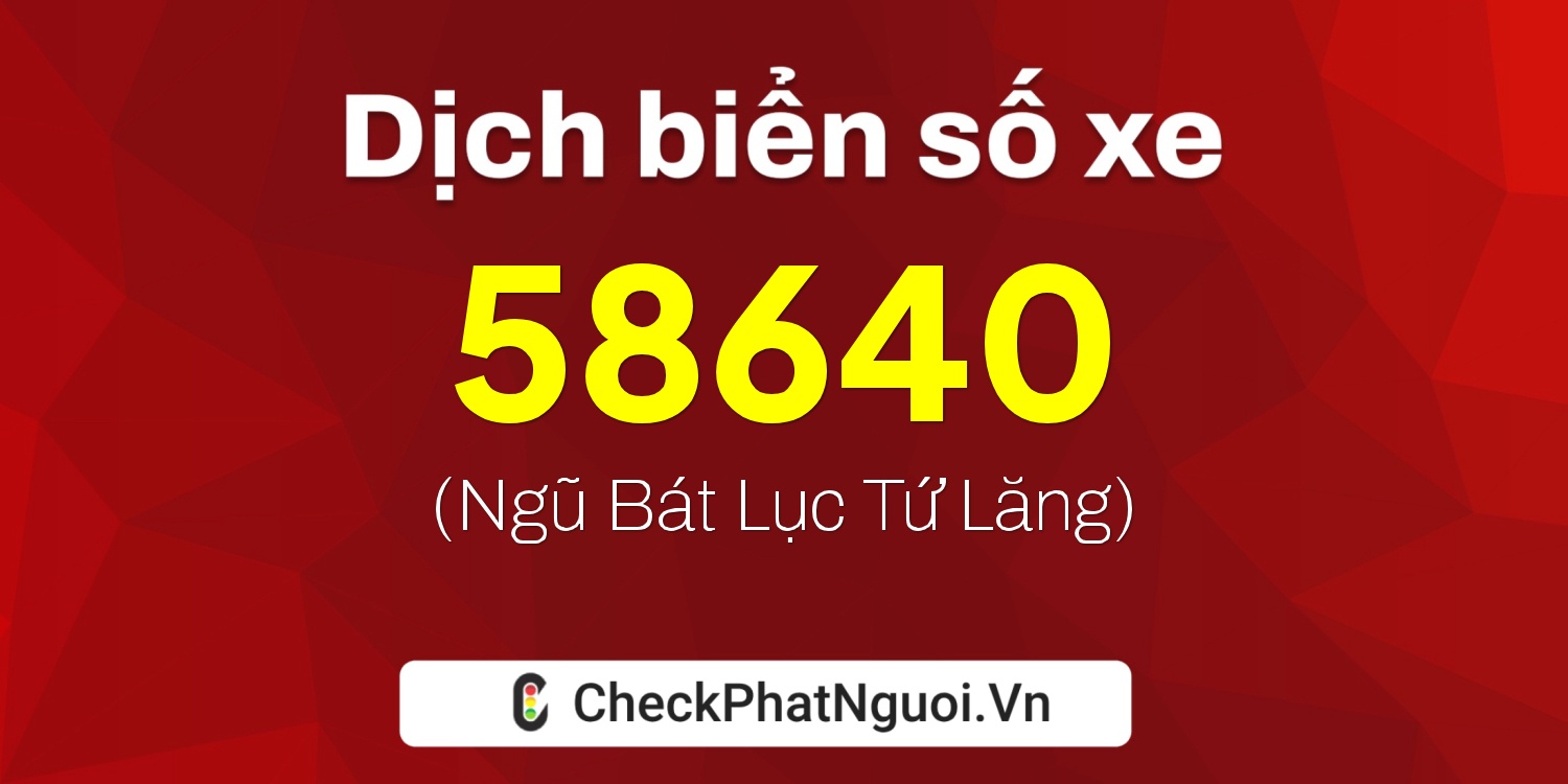 Dịch ý nghĩa <b>biển số xe 19A-58640</b> tại website checkphatnguoi.vn