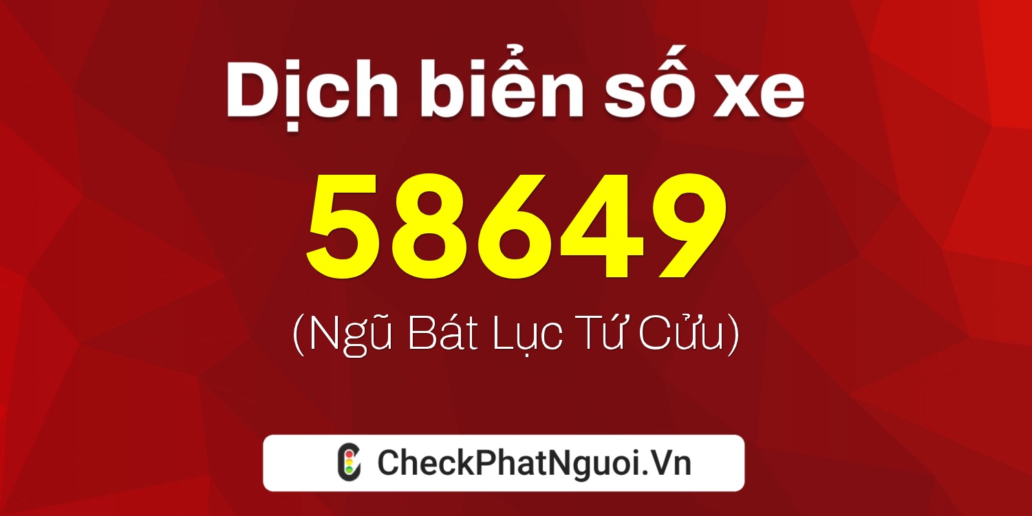 Dịch ý nghĩa <b>biển số xe 89F1-58649</b> tại website checkphatnguoi.vn