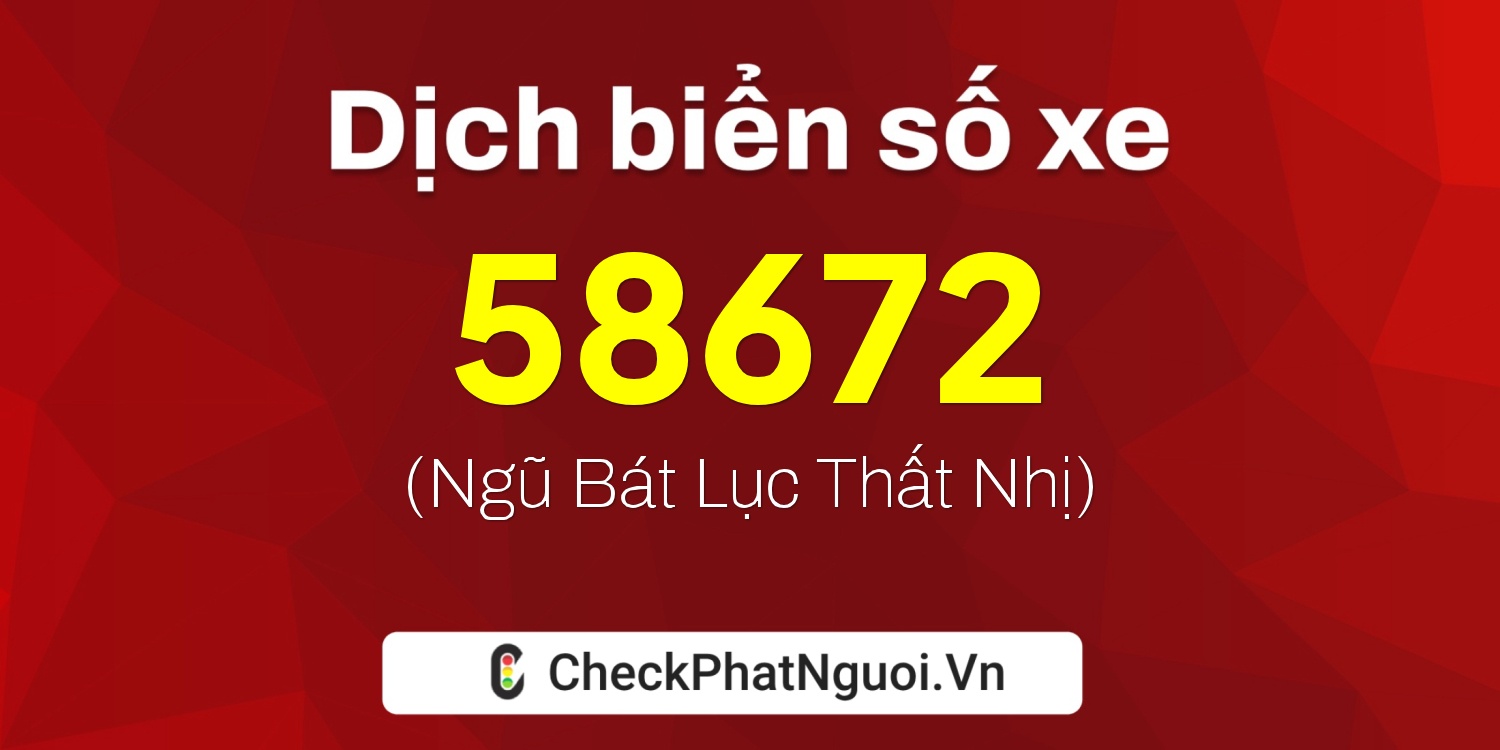 Dịch ý nghĩa <b>biển số xe 76D1-58672</b> tại website checkphatnguoi.vn