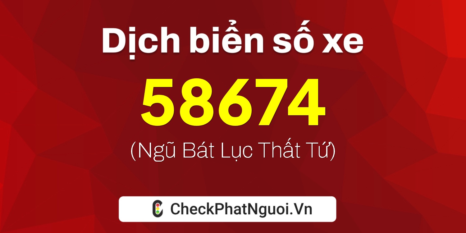 Dịch ý nghĩa <b>biển số xe 20B2-58674</b> tại website checkphatnguoi.vn