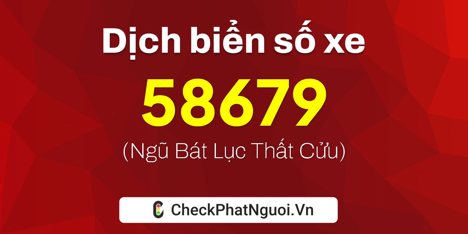 Dịch ý nghĩa <b>biển số xe 30B-58679</b> tại website checkphatnguoi.vn