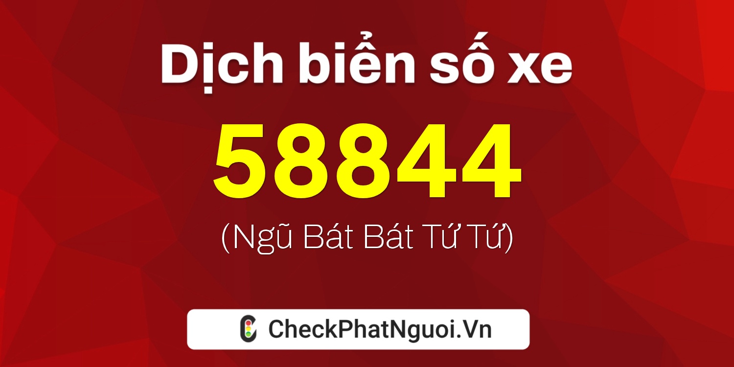 Dịch ý nghĩa <b>biển số xe 60B5-58844</b> tại website checkphatnguoi.vn
