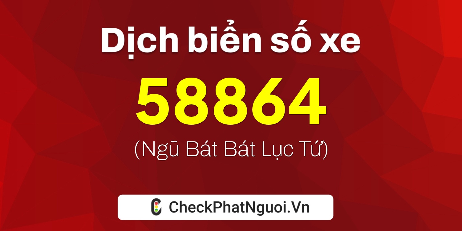 Dịch ý nghĩa <b>biển số xe 30G-58864</b> tại website checkphatnguoi.vn